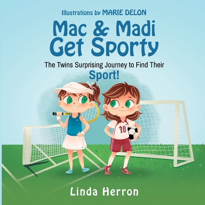 Mac & Madi Get Sporty: The Twins Surprising Journey to Find Their Sport! - Herron, Linda, and Delon, Marie (Illustrator)