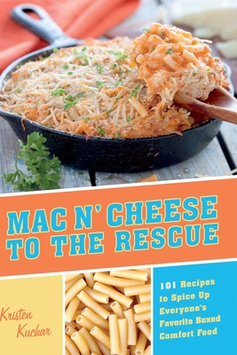 Mac 'n Cheese to the Rescue: 101 Recipes to Spice Up Everyone's Favorite Boxed Comfort Food - Kuchar, Kristen