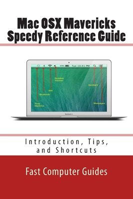 Mac OSX Mavericks Speedy Reference Guide: Introduction, Tips, and Shortcuts - Computer Guides, Fast