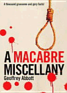 Macabre Miscellany: A Thousand Grisly and Unusual Facts from Around the World