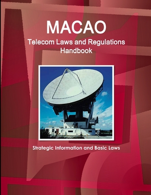 Macao Telecom Laws and Regulations Handbook - Strategic Information and Basic Laws - Ibp Inc