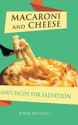 Macaroni and Cheese: God's Recipe for Salvation - Munsell, John