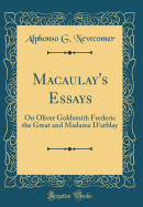 Macaulay's Essays: On Oliver Goldsmith Frederic the Great and Madame d'Arblay (Classic Reprint)