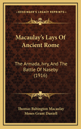 Macaulay's Lays of Ancient Rome: The Armada, Ivry, and the Battle of Naseby (1916)