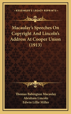 Macaulay's Speeches on Copyright and Lincoln's Address at Cooper Union (1913) - Macaulay, Thomas Babington, and Lincoln, Abraham, and Miller, Edwin Lillie (Editor)