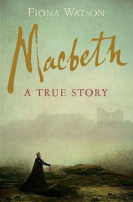 Macbeth: The True Story - Watson, Fiona