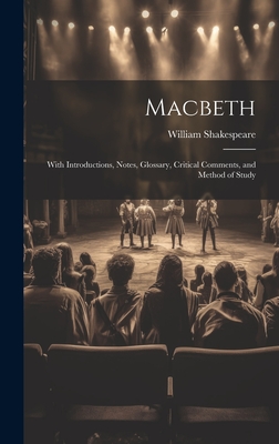 Macbeth: With Introductions, Notes, Glossary, Critical Comments, and Method of Study - Shakespeare, William 1564-1616
