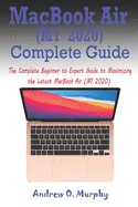 MacBook Air (M1 2020) Complete Guide: The Complete Beginner to Expert Guide to Maximizing the Latest MacBook Air (M1 2020)