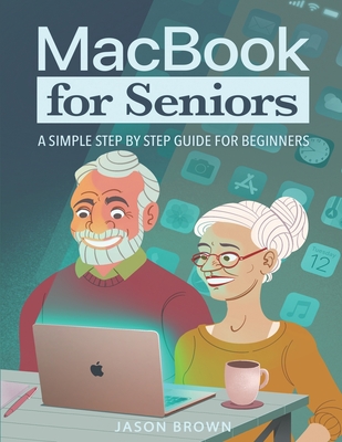 MacBook for Seniors - A Simple Step by Step Guide for Beginners - Brown, Jason