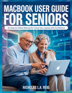 MacBook User Guide for Seniors: An Easy-to-Follow Manual for Using Your Laptop with Confidence