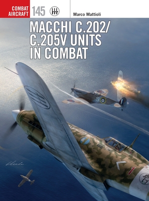 Macchi C.202/C.205v Units in Combat - Mattioli, Marco