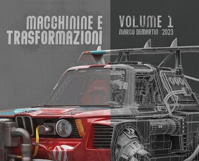 Macchinine e Trasformazioni - Volume 1 - Vehicle rendering: by Marco Demartin - Demartin, Marco