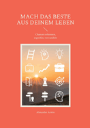 Mach das Beste aus deinem Leben: Chancen erkennen, ergreifen, verwandeln