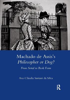 Machado De Assis's Philosopher or Dog?: From Serial to Book Form - Silva, Suriani da