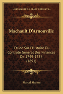 Machault D'Arnouville: Etude Sur I'histoire Du Controle General Des Finances de 1749-1754 (1891)