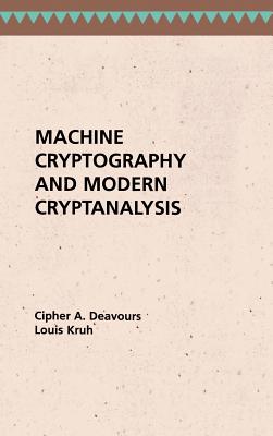 Machine Cryptography and Modern Cryptanalysis - Deavours, Cipher a, and Kruh, Louis