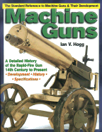 Machine Guns: 14th Century to Present - Hogg, Ian V