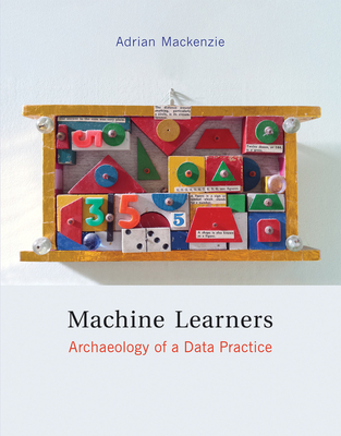 Machine Learners: Archaeology of a Data Practice - Mackenzie, Adrian