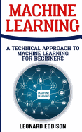 Machine Learning: A Technical Approach to Machine Learning for Beginners