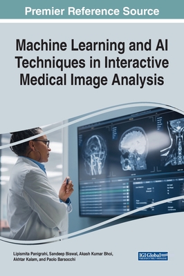 Machine Learning and AI Techniques in Interactive Medical Image Analysis - Panigrahi, Lipismita (Editor), and Biswal, Sandeep (Editor), and Bhoi, Akash Kumar (Editor)