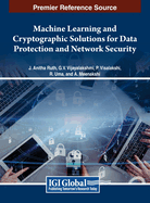 Machine Learning and Cryptographic Solutions for Data Protection and Network Security