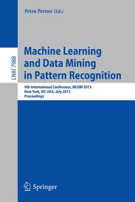 Machine Learning and Data Mining in Pattern Recognition: 9th International Conference, MLDM 2013, New York, Ny, Usa, July 19-25, 2013, Proceedings - Perner, Petra (Editor)