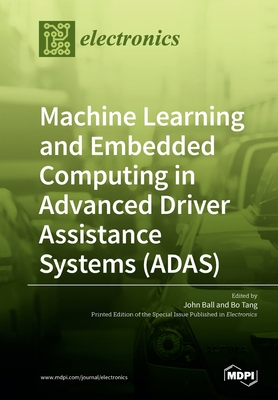 Machine Learning and Embedded Computing in Advanced Driver Assistance Systems (ADAS) - Ball, John (Guest editor), and Tang, Bo (Guest editor)