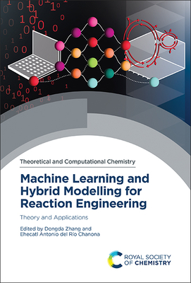 Machine Learning and Hybrid Modelling for Reaction Engineering: Theory and Applications - Zhang, Dongda (Editor), and del Ro Chanona, Ehecatl Antonio (Editor)