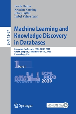 Machine Learning and Knowledge Discovery in Databases: European Conference, Ecml Pkdd 2020, Ghent, Belgium, September 14-18, 2020, Proceedings, Part I - Hutter, Frank (Editor), and Kersting, Kristian (Editor), and Lijffijt, Jefrey (Editor)