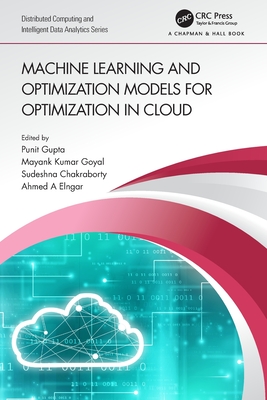 Machine Learning and Optimization Models for Optimization in Cloud - Gupta, Punit (Editor), and Goyal, Mayank Kumar (Editor), and Chakraborty, Sudeshna (Editor)