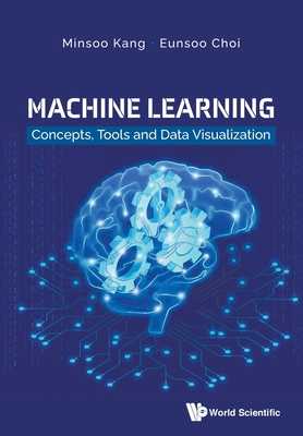 Machine Learning: Concepts, Tools And Data Visualization - Kang, Minsoo, and Choi, Eunsoo