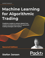 Machine Learning for Algorithmic Trading - Second Edition: Predictive models to extract signals from market and alternative data for systematic trading strategies with Python