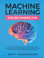 Machine Learning for Beginners 2019: The Ultimate Guide to Artificial Intelligence, Neural Networks, and Predictive Modelling (Data Mining Algorithms & Applications for Finance, Business & Marketing)