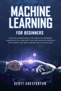 Machine Learning For Beginners: Machine Learning Basics for Absolute Beginners. Learn What ML Is and Why It Matters.Notes on Artificial Intelligence and Deep Learning are also included.