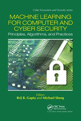Machine Learning for Computer and Cyber Security: Principle, Algorithms, and Practices - Gupta, Brij B. (Editor), and Sheng, Quan Z. (Editor)