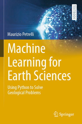 Machine Learning for Earth Sciences: Using Python to Solve Geological Problems - Petrelli, Maurizio