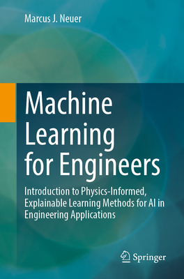 Machine Learning for Engineers: Introduction to Physics-Informed, Explainable Learning Methods for AI in Engineering Applications - Neuer, Marcus J.