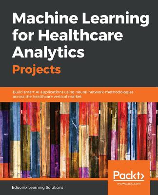 Machine Learning for Healthcare Analytics Projects - Solutions, Eduonix Learning