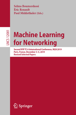 Machine Learning for Networking: Second Ifip Tc 6 International Conference, Mln 2019, Paris, France, December 3-5, 2019, Revised Selected Papers - Boumerdassi, Selma (Editor), and Renault, ric (Editor), and Mhlethaler, Paul (Editor)