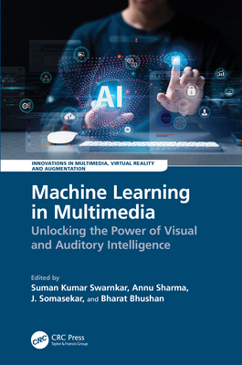 Machine Learning in Multimedia: Unlocking the Power of Visual and Auditory Intelligence - Kumar Swarnkar, Suman (Editor), and Sharma, Annu (Editor), and Somasekar, J. (Editor)