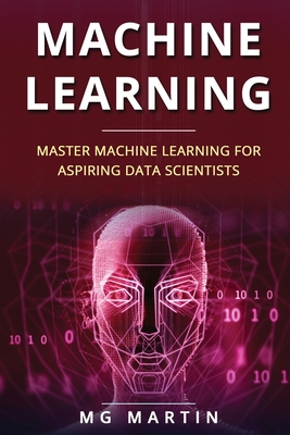 Machine Learning: Master Machine Learning For Aspiring Data Scientists - Martin, Mg