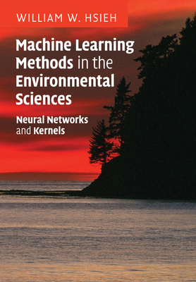 Machine Learning Methods in the Environmental Sciences: Neural Networks and Kernels - Hsieh, William W