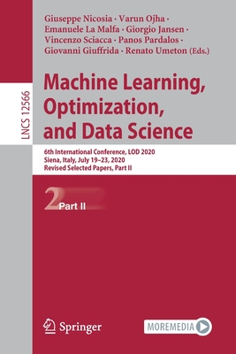 Machine Learning, Optimization, and Data Science: 6th International Conference, Lod 2020, Siena, Italy, July 19-23, 2020, Revised Selected Papers, Part II - Nicosia, Giuseppe (Editor), and Ojha, Varun (Editor), and La Malfa, Emanuele (Editor)