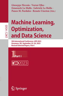 Machine Learning, Optimization, and Data Science: 9th International Conference, LOD 2023, Grasmere, UK, September 22-26, 2023, Revised Selected Papers, Part I - Nicosia, Giuseppe (Editor), and Ojha, Varun (Editor), and La Malfa, Emanuele (Editor)