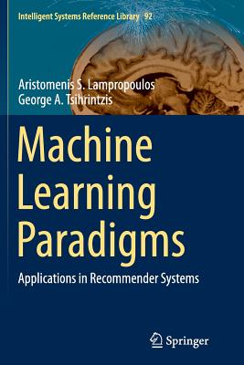 Machine Learning Paradigms: Applications in Recommender Systems - Lampropoulos, Aristomenis S, and Tsihrintzis, George A