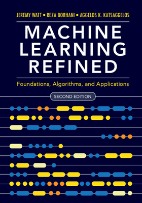 Machine Learning Refined - Watt, Jeremy, and Borhani, Reza, and Katsaggelos, Aggelos K