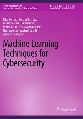 Machine Learning Techniques for Cybersecurity - Bertino, Elisa, and Bhardwaj, Sonam, and Cicala, Fabrizio