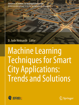 Machine Learning Techniques for Smart City Applications: Trends and Solutions - Hemanth, D. Jude (Editor)