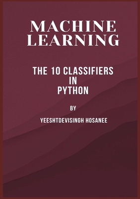 Machine Learning: The 10 Classifiers in Python - Yeeshtdevisingh, Hosanee