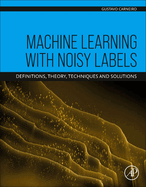 Machine Learning with Noisy Labels: Definitions, Theory, Techniques and Solutions